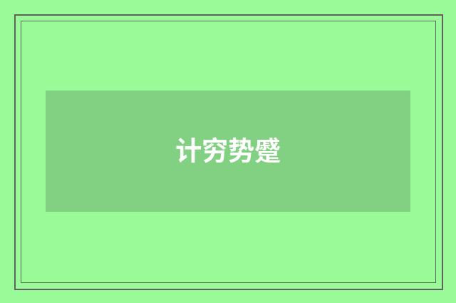 计穷势蹙
