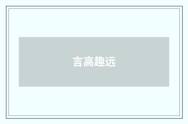言高趣远