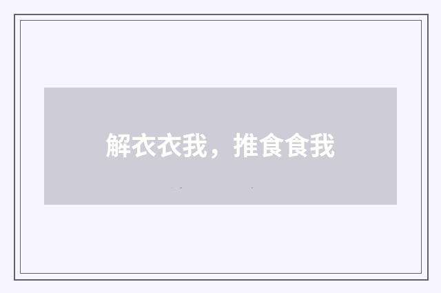 解衣衣我，推食食我
