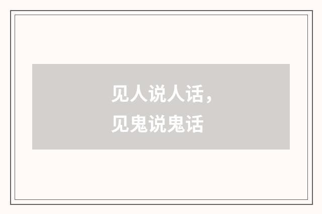 见人说人话，见鬼说鬼话