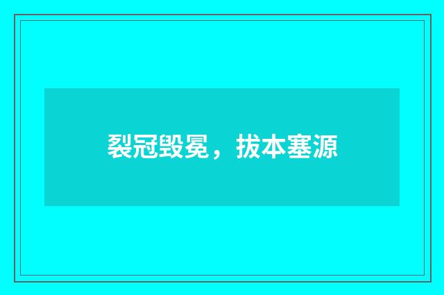 裂冠毁冕，拔本塞源
