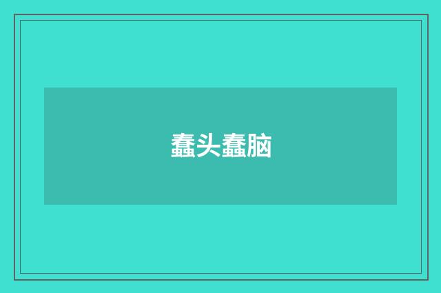 蠢头蠢脑