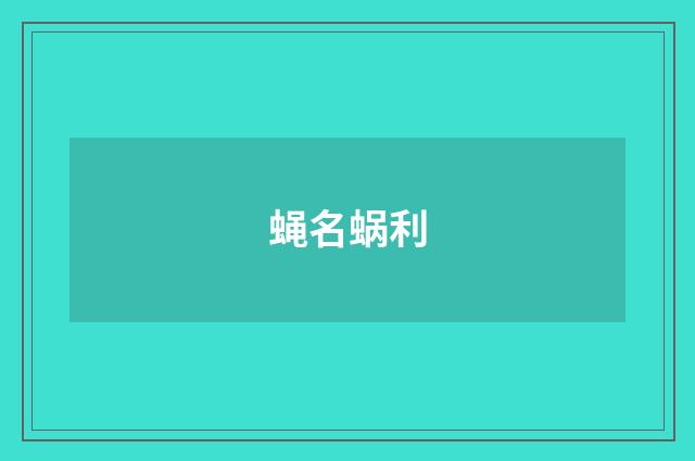 蝇名蜗利