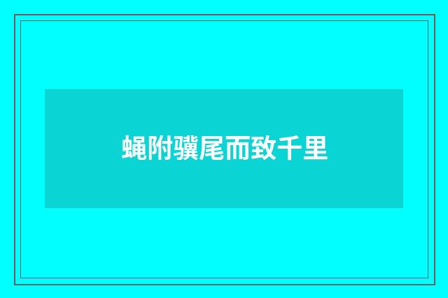 蝇附骥尾而致千里
