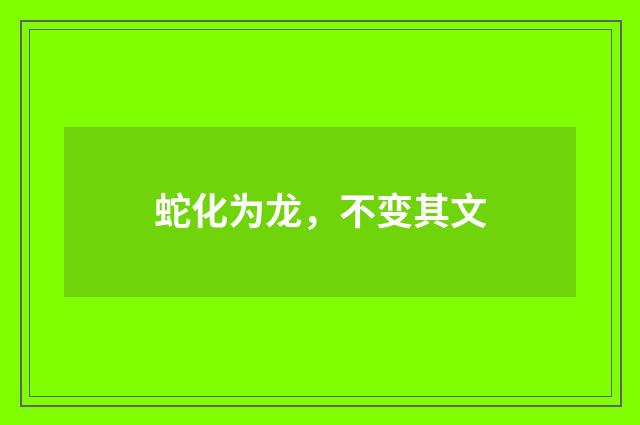 蛇化为龙，不变其文