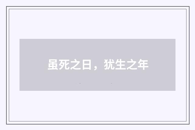 虽死之日，犹生之年