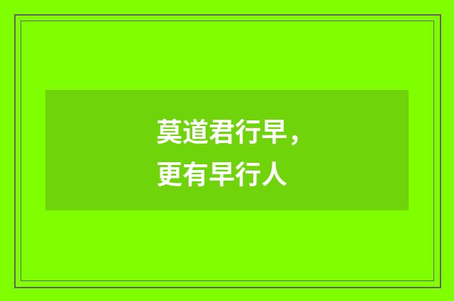 莫道君行早，更有早行人