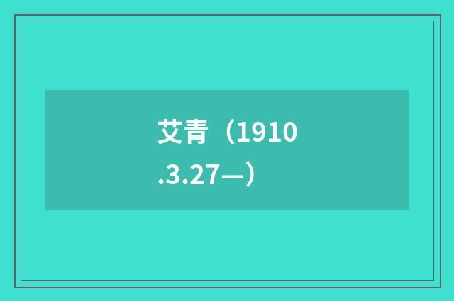 艾青（1910.3.27—）