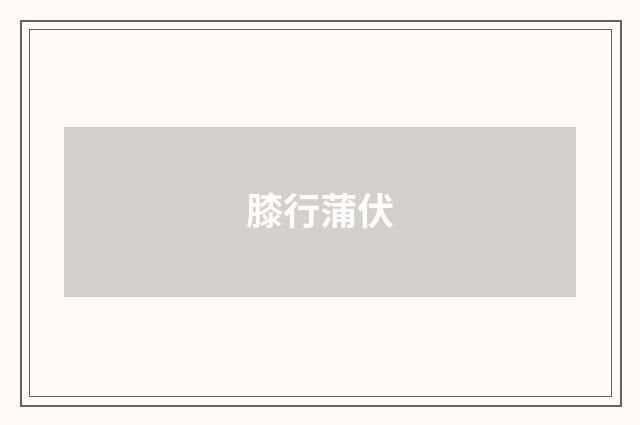 膝行蒲伏