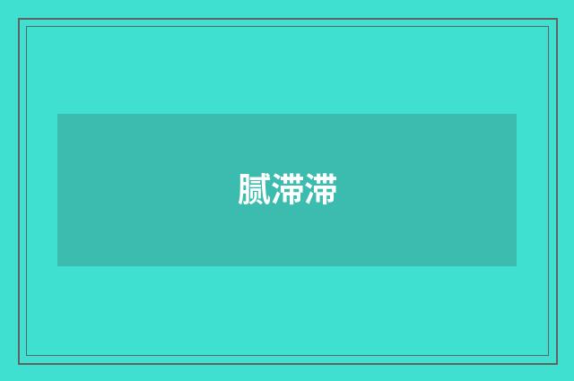 腻滞滞