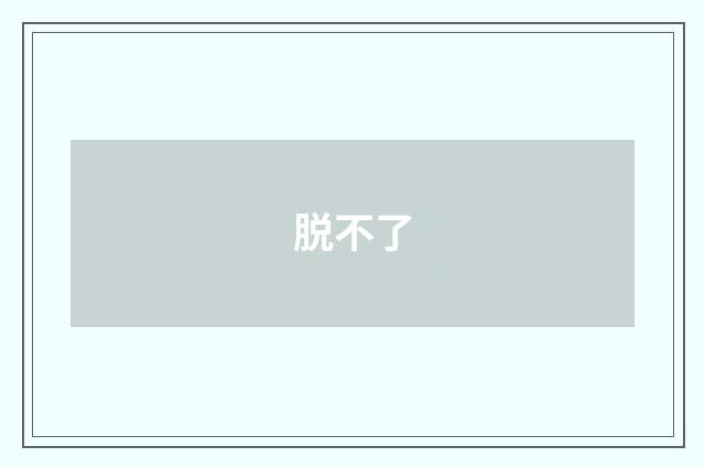 脱不了