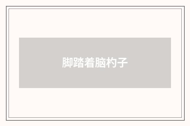 脚踏着脑杓子