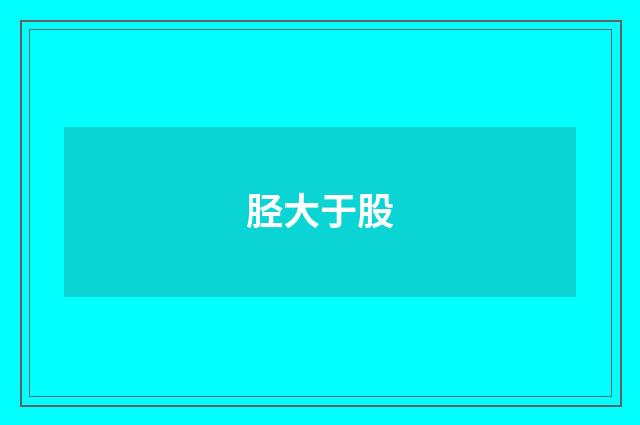 胫大于股