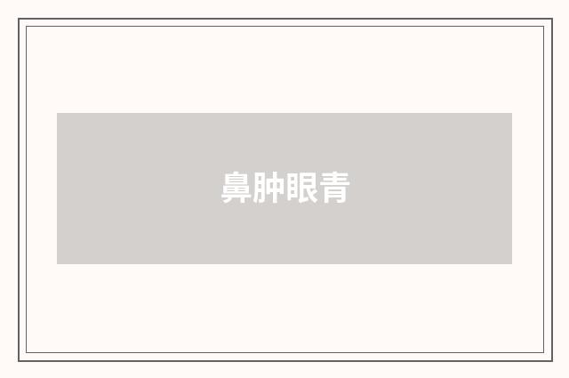鼻肿眼青