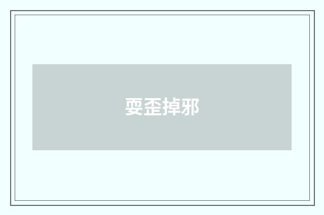耍歪掉邪