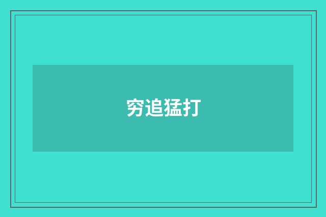 穷追猛打