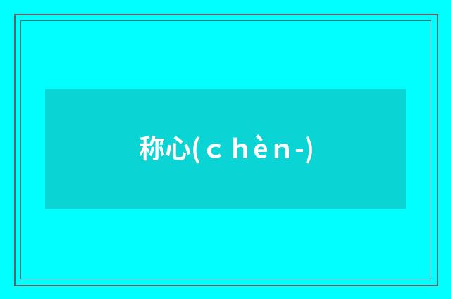 称心(ｃｈèｎ-)