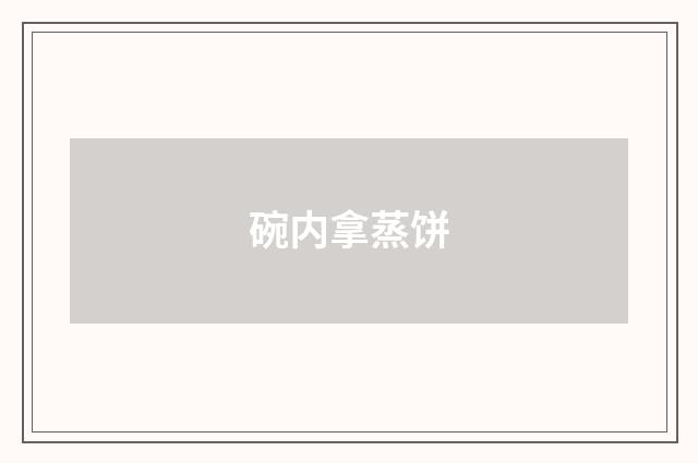 碗内拿蒸饼