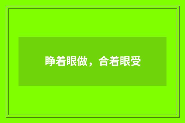 睁着眼做，合着眼受