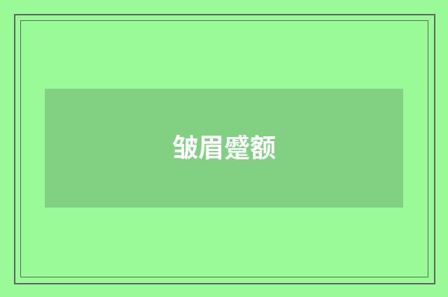 皱眉蹙额