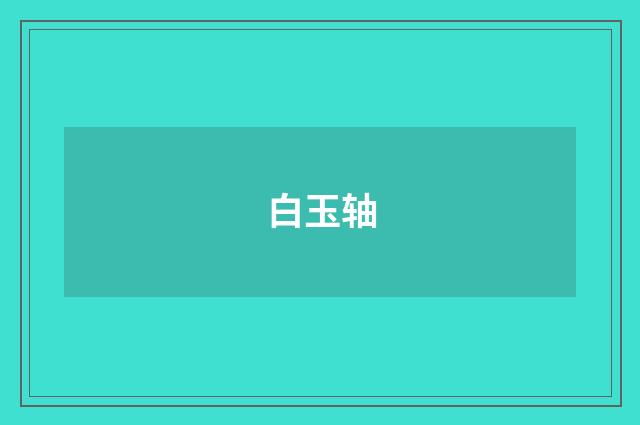 白玉轴