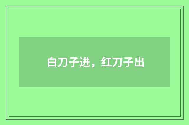 白刀子进，红刀子出