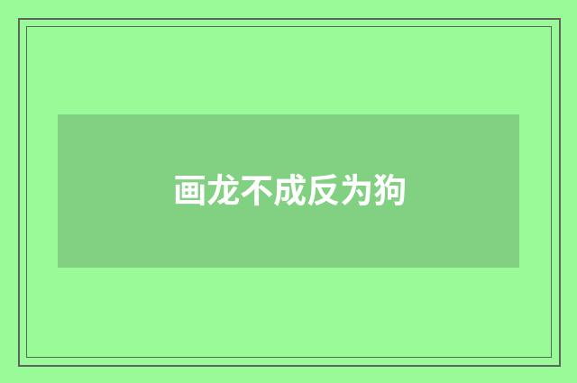 画龙不成反为狗