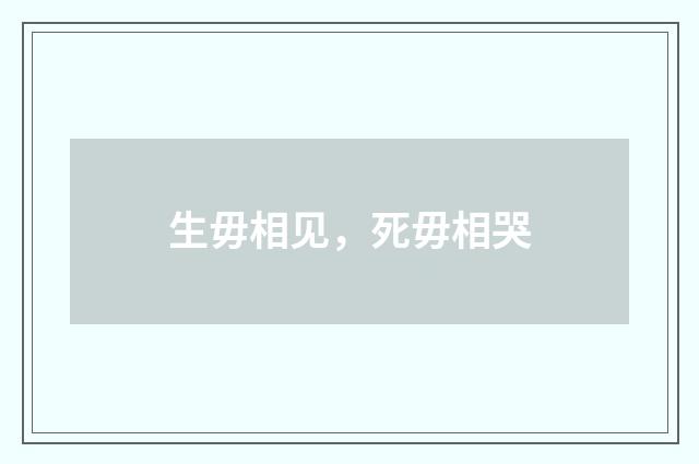 生毋相见，死毋相哭