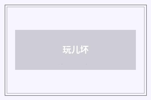 玩儿坏