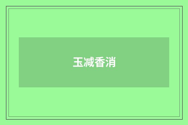 玉减香消