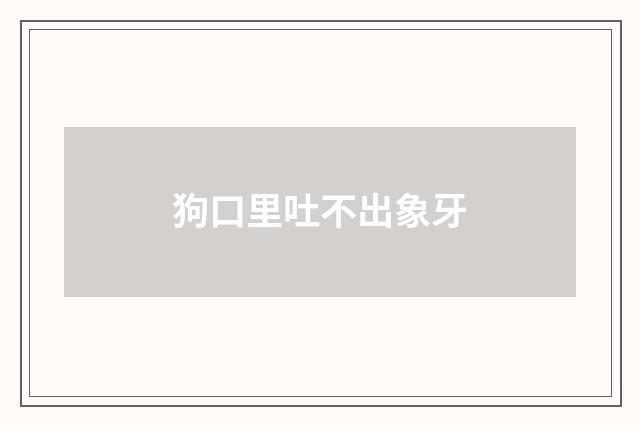 狗口里吐不出象牙