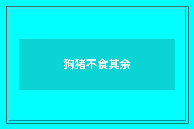 狗猪不食其余