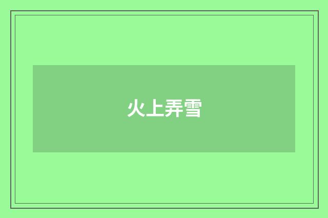 火上弄雪