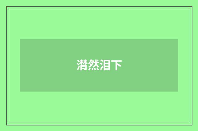 潸然泪下