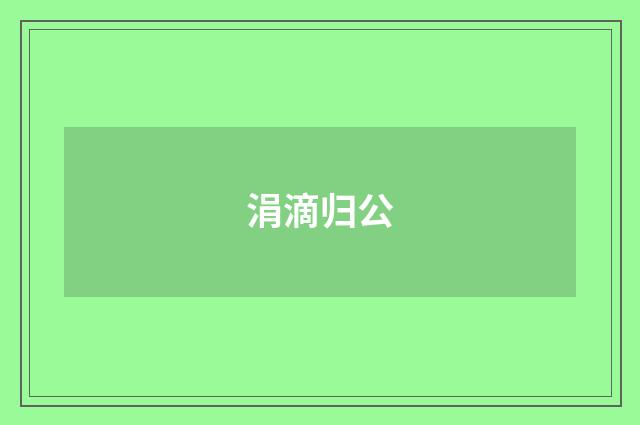 涓滴归公