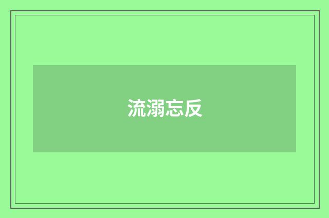 流溺忘反