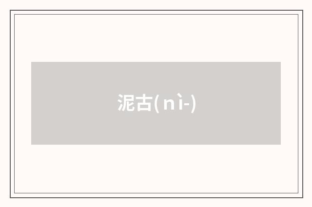 泥古(ｎì-)