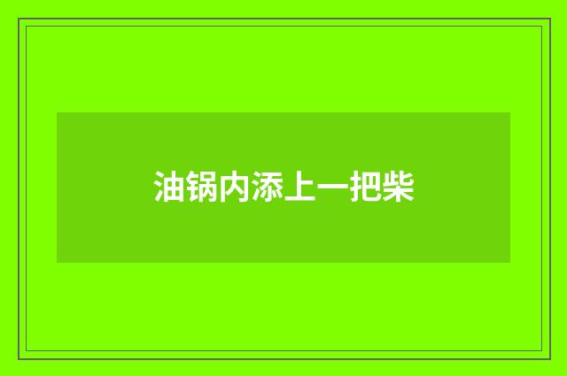 油锅内添上一把柴
