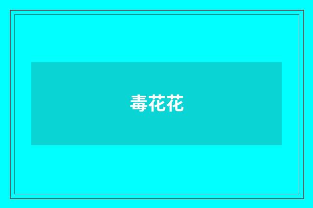 毒花花