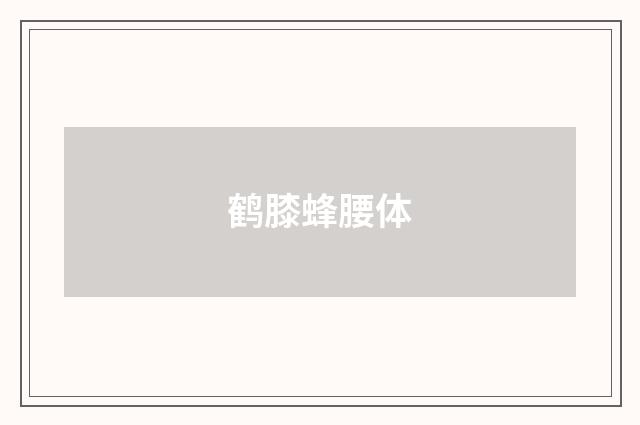 鹤膝蜂腰体