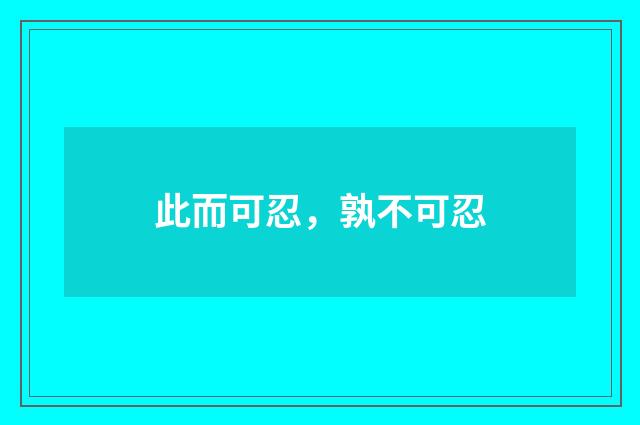 此而可忍，孰不可忍