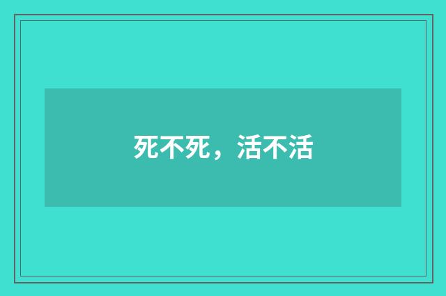 死不死，活不活