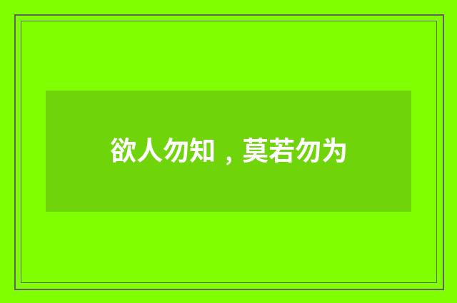 欲人勿知﹐莫若勿为