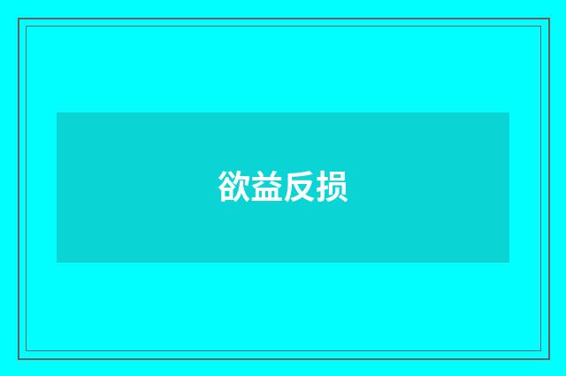 欲益反损
