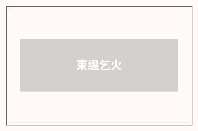 束缊乞火