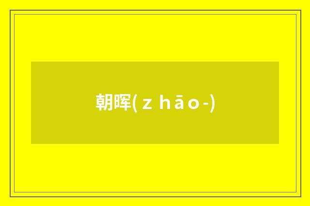 朝晖(ｚｈāｏ-)