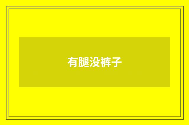 有腿没裤子