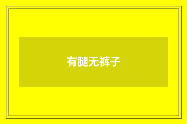 有腿无裤子