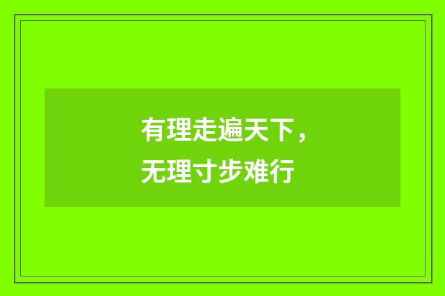 有理走遍天下，无理寸步难行