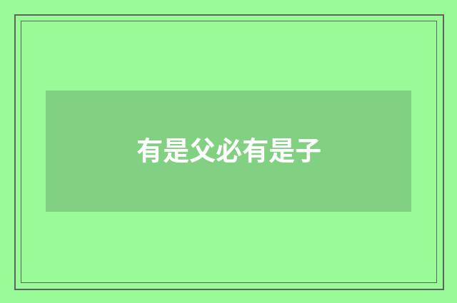 有是父必有是子